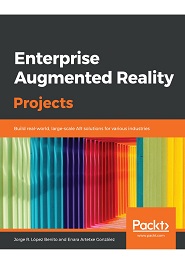 Enterprise Augmented Reality Projects: Build real world, large-scale AR solutions for various industries