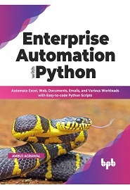 Enterprise Automation with Python: Automate Excel, Web, Documents, Emails, and Various Workloads with Easy-to-code Python Scripts