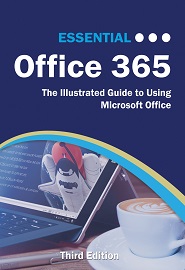 Essential Office 365 Third Edition: The Illustrated Guide to Using Microsoft Office