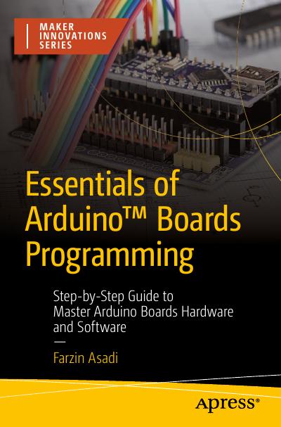 Essentials of Arduino™ Boards Programming: Step-by-Step Guide to Master Arduino Boards Hardware and Software