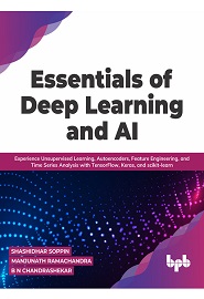 Essentials of Deep Learning and AI: Experience Unsupervised Learning, Autoencoders, Feature Engineering, and Time Series Analysis with TensorFlow, Keras, and scikit-learn