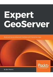 Expert Geoserver: Build and secure advanced interfaces and interactive maps