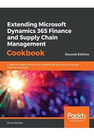 Extending Microsoft Dynamics 365 for Finance and Operations Cookbook: Enhance your business processes by building agile, secure, and scalable ERP solutions, 2nd Edition