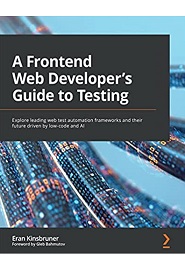 A Frontend Web Developer’s Guide to Testing: Explore leading web test automation frameworks and their future driven by low-code and AI