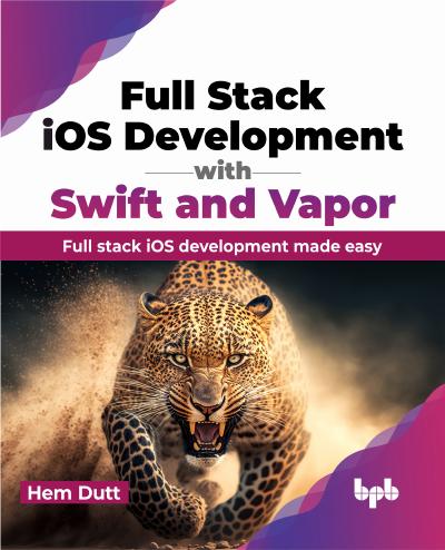 Full Stack iOS Development with Swift and Vapor: Full stack iOS development made easy