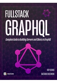 Fullstack GraphQL: The Complete Guide to Building GraphQL Clients and Servers