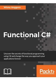 Functional C#: Uncover the secrets of functional programming using C# and change the way you approach your applications forever