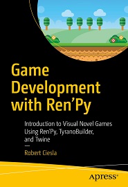 Game Development with Ren’Py: Introduction to Visual Novel Games Using Ren’Py, TyranoBuilder, and Twine