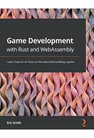 Game Development with Rust and WebAssembly: Learn how to run Rust on the web while building a game