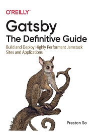 Gatsby: The Definitive Guide: Build and Deploy Highly Performant Jamstack Sites and Applications