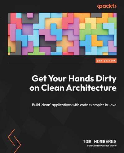 Get Your Hands Dirty on Clean Architecture: Build ‘clean’ applications with code examples in Java, 2nd Edition