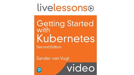 Getting Started with Kubernetes LiveLessons, 2nd Edition