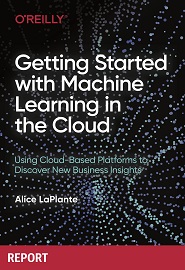 Getting Started with Machine Learning in the Cloud: Using Cloud-Based Platforms to Discover New Business Insights