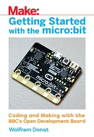 Getting Started with the micro:bit: Coding and Making with the BBC’s Open Development Board