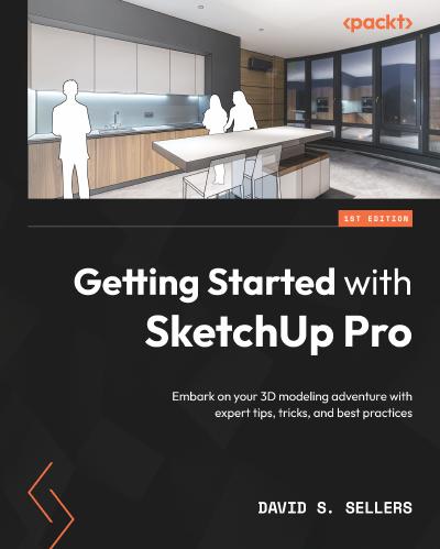 Getting Started with SketchUp Pro: Set out on your 3D modeling journey with expert tips, tricks, and best practices for using SketchUp