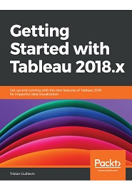 Getting Started with Tableau 2018.x: Get up and running with the new features of Tableau 2018 for impactful data visualization