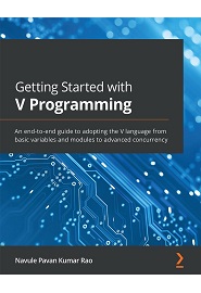 Getting Started with V Programming: An end-to-end guide to adopting the V language from basic variables and modules to advanced concurrency