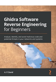 Ghidra Software Reverse Engineering for Beginners: Analyze, identify, and avoid malicious code and potential threats in your networks and systems