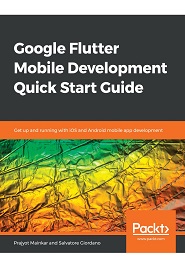 Google Flutter Mobile Development Quick Start Guide: Get up and running with iOS and Android mobile app development