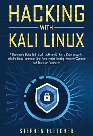 Hacking with Kali Linux: A Beginner’s Guide to Ethical Hacking with Kali & Cybersecurity, Includes Linux Command Line, Penetration Testing, Security Systems and Tools for Computer
