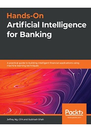 Hands-On Artificial Intelligence for Banking: A practical guide to building intelligent financial applications using machine learning techniques