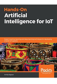 Hands-On Artificial Intelligence for IoT: Expert machine learning and deep learning techniques for developing smarter IoT systems