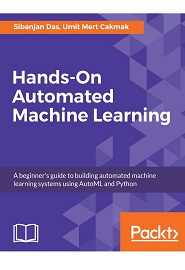 Hands-On Automated Machine Learning: A beginner’s guide to building automated machine learning systems using AutoML and Python