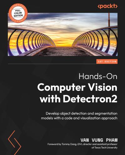 Hands-On Computer Vision with Detectron2: Develop object detection and segmentation models with a code and visualization approach