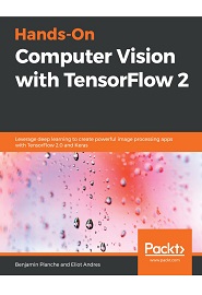 Hands-On Computer Vision with TensorFlow 2: Leverage deep learning to create powerful image processing apps with TensorFlow 2.0 and Keras