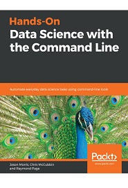 Hands-On Data Science with the Command Line: Automate everyday data science tasks using command-line tools
