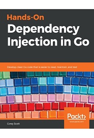 Hands-On Dependency Injection in Go: Develop clean Go code that is easier to read, maintain, and test