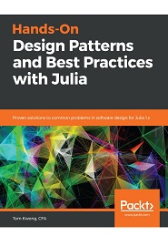 Hands-On Design Patterns and Best Practices with Julia: Proven solutions to common problems in software design for Julia 1.x