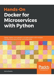Hands-On Docker for Microservices with Python: Design, deploy, and operate a complex system with multiple microservices