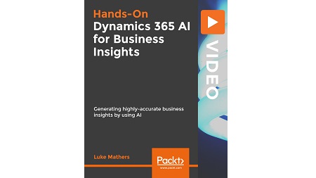 Hands-On Dynamics 365 AI for Business Insights: Generating highly-accurate business insights by using Al