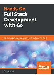 Hands-On Full Stack Development with Go: Build full stack web applications with Go, React, Gin, and GopherJS