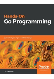 Hands-On Go Programming: Explore Go by solving real-world challenges