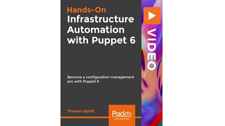 Hands-On Infrastructure Automation with Puppet 6: Become a configuration management pro with Puppet 6
