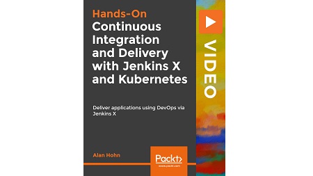 Hands-On Continuous Integration and Delivery with Jenkins X and Kubernetes: Deliver applications using DevOps via Jenkins X
