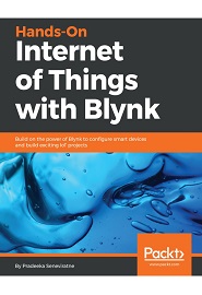 Hands-On Internet of Things with Blynk: Build on the power of Blynk to configure smart devices and build exciting IoT projects