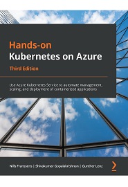 Hands-On Kubernetes on Azure: Use Azure Kubernetes Service to automate management, scaling, and deployment of containerized applications, 3rd Edition