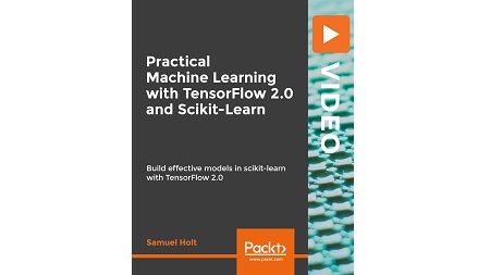 Practical Machine Learning with TensorFlow 2.0 and Scikit-Learn: Build effective models in scikit-learn with TensorFlow 2.0