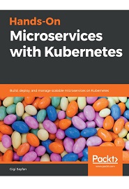 Hands-On Microservices with Kubernetes: Build, deploy, and manage scalable microservices on Kubernetes