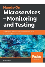 Hands-On Microservices – Monitoring and Testing: A performance engineer’s guide to the continuous testing and monitoring of microservices