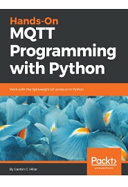 Hands-On MQTT Programming with Python: Work with the lightweight IoT protocol in Python
