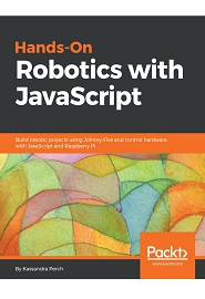 Hands-On Robotics with JavaScript: Build robotic projects using Johnny-Five and control hardware with JavaScript and Raspberry Pi