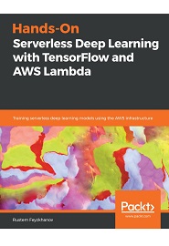 Hands-On Serverless Deep Learning with TensorFlow and AWS Lambda: Training serverless deep learning models using the AWS infrastructure