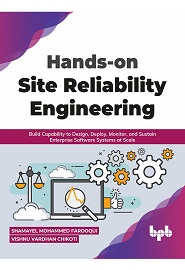 Hands-on Site Reliability Engineering: Build Capability to Design, Deploy, Monitor, and Sustain Enterprise Software Systems at Scale