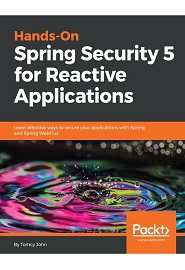 Hands-On Spring Security 5 for Reactive Applications: Learn effective ways to secure your applications with Spring and Spring WebFlux