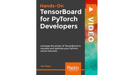 Hands-On TensorBoard for PyTorch Developers: Leverage the power of TensorBoard to visualize and optimize your PyTorch neural networks