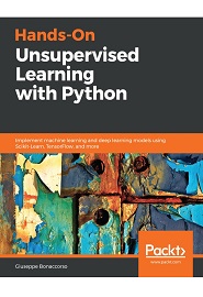 Hands-On Unsupervised Learning with Python: Implement machine learning and deep learning models using Scikit-Learn, TensorFlow, and more